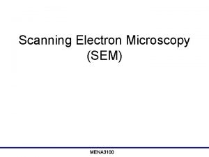 Scanning Electron Microscopy SEM MENA 3100 Outline What