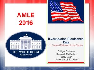 AMLE 2016 Investigating Presidential Data to Connect Math
