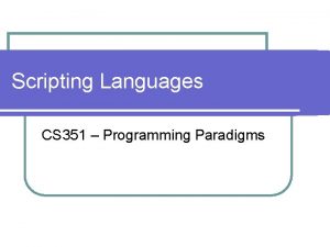 Scripting Languages CS 351 Programming Paradigms Glue Languages