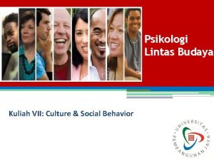 Psikologi Lintas Budaya Kuliah VII Culture Social Behavior