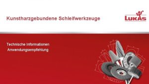 Kunstharzgebundene Schleifwerkzeuge Technische Informationen Anwendungsempfehlung Inhaltsstoffe und Aufbau