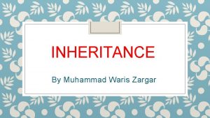 INHERITANCE By Muhammad Waris Zargar Inheritance Introduction Advantages