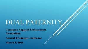 DUAL PATERNITY Louisiana Support Enforcement Association Annual Training