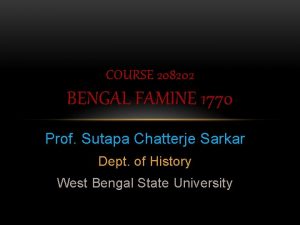 COURSE 208202 BENGAL FAMINE 1770 Prof Sutapa Chatterje