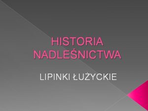 HISTORIA NADLENICTWA LIPINKI UYCKIE Nadlenictwo Lipinki powstao z