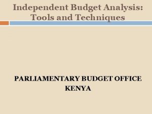 Independent Budget Analysis Tools and Techniques PARLIAMENTARY BUDGET