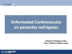 Enfermedad Cardiovascular en pacientes nefrpatas Alejandro Rodrguez Vilela