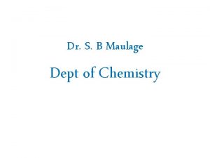 Dr S B Maulage Dept of Chemistry Periodic