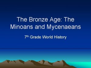 The Bronze Age The Minoans and Mycenaeans 7