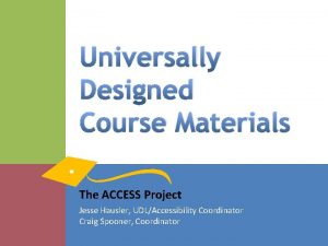 Universally Designed Course Materials The ACCESS Project Jesse