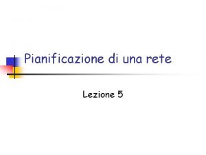 Pianificazione di una rete Lezione 5 Scelta del