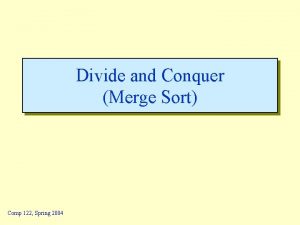 Divide and Conquer Merge Sort Comp 122 Spring