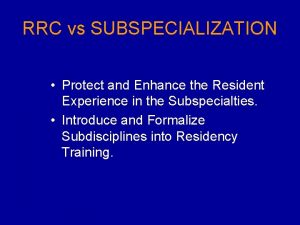 RRC vs SUBSPECIALIZATION Protect and Enhance the Resident