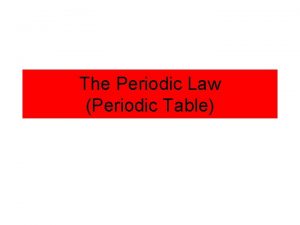 The Periodic Law Periodic Table Brief History of