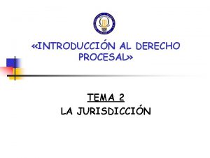 INTRODUCCIN AL DERECHO PROCESAL TEMA 2 LA JURISDICCIN