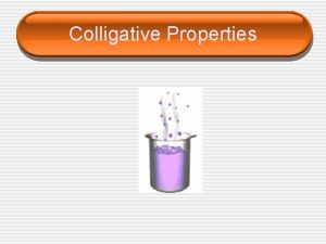 Colligative Properties Colligative Properties physical properties of solutions