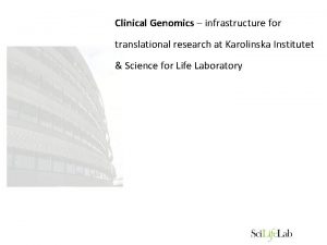 Clinical Genomics infrastructure for translational research at Karolinska