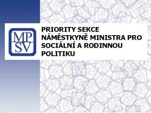 PRIORITY SEKCE NMSTKYN MINISTRA PRO SOCILN A RODINNOU
