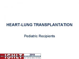 HEARTLUNG TRANSPLANTATION Pediatric Recipients 2019 JHLT 2019 Oct