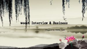 week 4 Interview Business Prepared by Shirley Kaixi