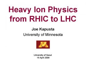 Heavy Ion Physics from RHIC to LHC Joe