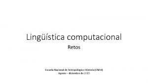 Lingstica computacional Retos Escuela Nacional de Antropologa e