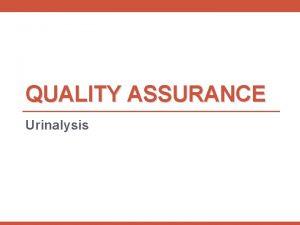 QUALITY ASSURANCE Urinalysis Introduction Urinalysis seems to be