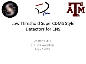 Low Threshold Super CDMS Style Detectors for CNS