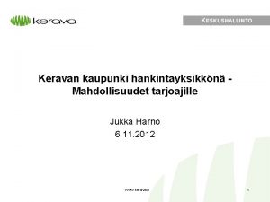 Keravan kaupunki hankintayksikkn Mahdollisuudet tarjoajille Jukka Harno 6