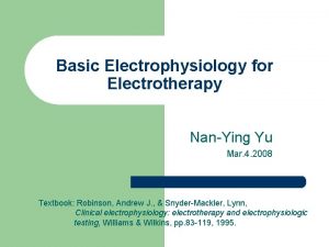 Basic Electrophysiology for Electrotherapy NanYing Yu Mar 4