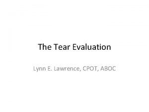 The Tear Evaluation Lynn E Lawrence CPOT ABOC