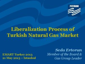 Liberalization Process of Turkish Natural Gas Market Seda