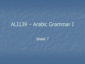 ALI 139 Arabic Grammar I Week 7 Outline