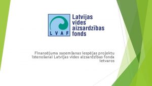 Finansjuma saemanas iespjas projektu stenoanai Latvijas vides aizsardzbas