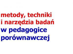 metody techniki i narzdzia bada w pedagogice porwnawczej