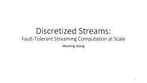 Discretized Streams FaultTolerant Streaming Computation at Scale Wenting