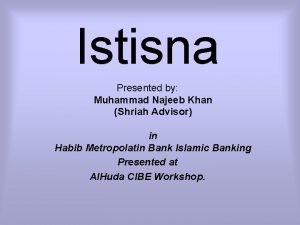 Istisna Presented by Muhammad Najeeb Khan Shriah Advisor