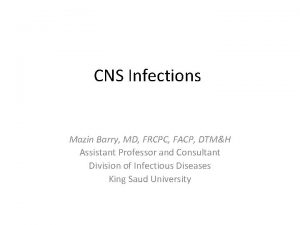 CNS Infections Mazin Barry MD FRCPC FACP DTMH