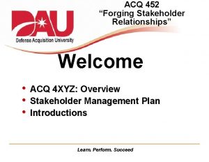 ACQ 452 Forging Stakeholder Relationships Welcome ACQ 4