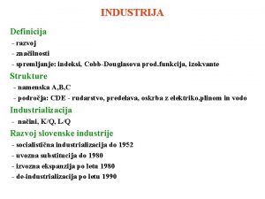 INDUSTRIJA Definicija razvoj znailnosti spremljanje indeksi CobbDouglasova prod