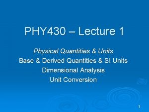 PHY 430 Lecture 1 Physical Quantities Units Base
