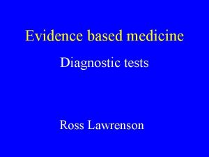 Evidence based medicine Diagnostic tests Ross Lawrenson Diagnostic