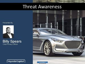 Threat Awareness Presented By Billy Spears Chief Privacy