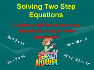 Solving Two Step Equations Students will solve twostep