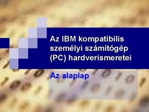 Az IBM kompatibilis szemlyi szmtgp PC hardverismeretei Az