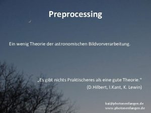 Preprocessing Ein wenig Theorie der astronomischen Bildvorverarbeitung Es