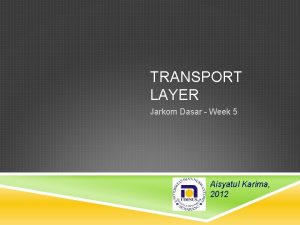 TRANSPORT LAYER Jarkom Dasar Week 5 Aisyatul Karima