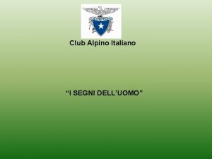 Club Alpino Italiano I SEGNI DELLUOMO Campi di