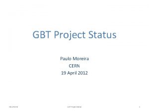 GBT Project Status Paulo Moreira CERN 19 April