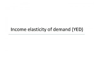 Income elasticity of demand YED Definition Measures the